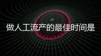 做人工流產的最佳時間是什么時候