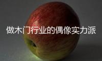 做木門行業的偶像實力派