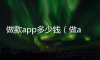 做款app多少錢（做app軟件要多少錢）