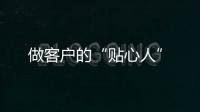 做客戶的“貼心人”