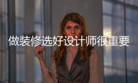 做裝修選好設計師很重要