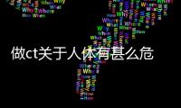 做ct關于人體有甚么危險