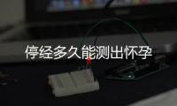 停經多久能測出懷孕