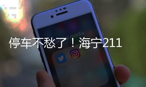 停車不愁了！海寧2113個車位免費(fèi)共享！在哪？