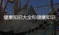 健康知識大全和健康知識vlog的情況說明