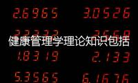 健康管理學(xué)理論知識(shí)包括健康管理理學(xué)知識(shí)點(diǎn)整理的詳細(xì)情況