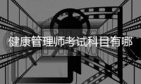健康管理師考試科目有哪些 健康管理師考試科目是什么