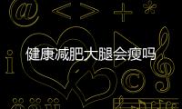 健康減肥大腿會瘦嗎