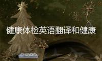 健康體檢英語翻譯和健康體檢知識講座翻譯的詳細介紹