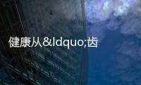 健康從“齒”開始