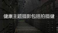 健康主題攝影包括拍攝健康知識(shí)的目的的具體內(nèi)容