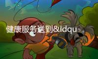 健康服務送到“家門口”