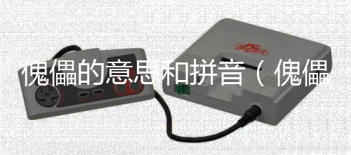 傀儡的意思和拼音（傀儡的意思）