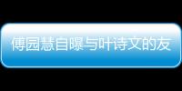 傅園慧自曝與葉詩文的友誼如齒輪契合