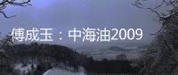 傅成玉：中海油2009年實現利潤520億