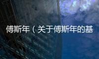 傅斯年（關于傅斯年的基本情況說明介紹）