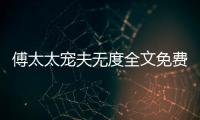 傅太太寵夫無度全文免費閱讀（付太）
