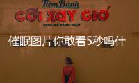 催眠圖片你敢看5秒嗎什么意思，催眠圖片你敢看5秒嗎