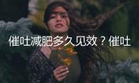 催吐減肥多久見效？催吐減肥不可取