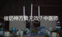 催奶神方竟無效？中醫師：關鍵在體質
