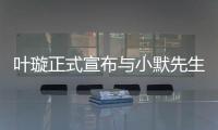 葉璇正式宣布與小默先生分手：對感情的訴求不同