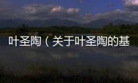 葉圣陶（關于葉圣陶的基本情況說明介紹）