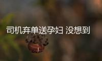 司機棄單送孕婦 沒想到正是自己要送的人