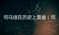 司馬信在歷史上是誰（司馬信）