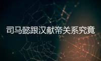 司馬懿跟漢獻帝關系究竟有多好？原來劉協是司馬懿的弟弟