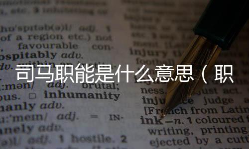 司馬職能是什么意思（職能是什么意思）