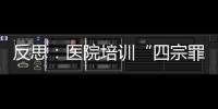 反思：醫院培訓“四宗罪” 請對號入座