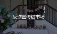 反詐宣傳進(jìn)市場(chǎng)