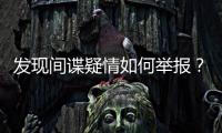 發(fā)現(xiàn)間諜疑情如何舉報(bào)？鞏固安全防線 一圖詳解