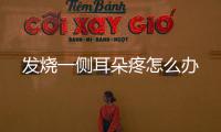 發燒一側耳朵疼怎么辦