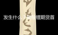 發生什么？碳酸鋰期貨首秀集體跌停