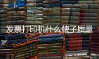 發(fā)票打印機(jī)什么牌子質(zhì)量好（打印機(jī)十大名牌排行榜）