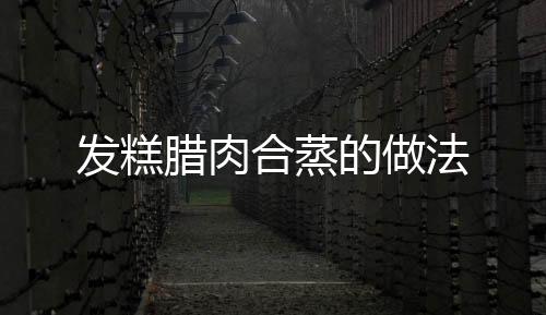 發糕臘肉合蒸的做法