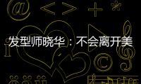 發型師曉華：不會離開美發行業