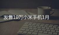 發(fā)售10萬(wàn)小米手機(jī)1月4日中午再次開(kāi)放購(gòu)買