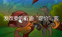 發改委的石油“定價”玄機 反正你得信