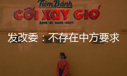 發改委：不存在中方要求完全獲得巴沙大壩項目所有權運營權等情況