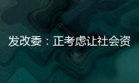 發改委：正考慮讓社會資本更多地投入發展領域