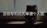 發明專利優先審查個人能做嗎（發明專利優先審查）