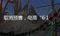 取消預(yù)售，電商“6·18”拼什么