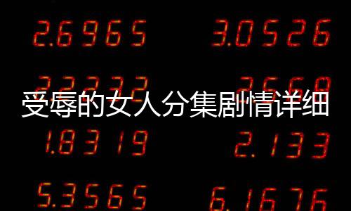 受辱的女人分集劇情詳細(xì)介紹1