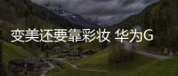 變美還要靠彩妝 華為G9 Plus 實時美妝才貼心【數碼&手機】風尚中國網