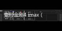 變形金剛4 imax（關(guān)于變形金剛4 imax的基本情況說明介紹）
