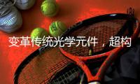 變革傳統(tǒng)光學(xué)元件，超構(gòu)透鏡加速商業(yè)化