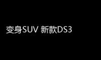 變身SUV 新款DS3 Crossback專利圖曝光