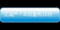 又減產？豐田宣布10月產量目標僅剩75萬輛